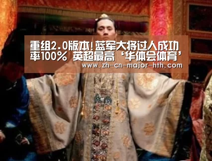 重组2.0版本!蓝军大将过人成功率100% 英超最高‘华体会体育’(图2) 华体会体育